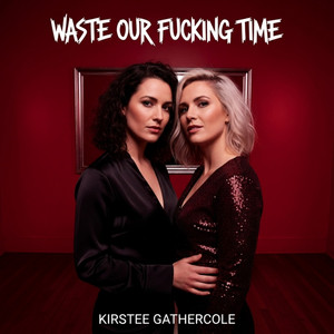 Waste Our Fucking Time by Kirstee Gathercole