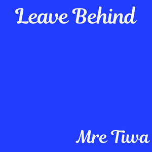 Leave Behind by Mre Tiwa