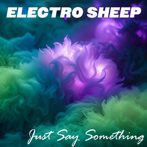 Just say something by Electro Sheep