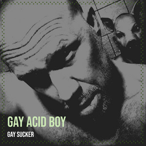 Gay Acid Boy by Gay Sucker