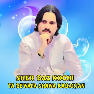 Sher Baz Kochi - Ta Bewafa Shawa Kabarjan