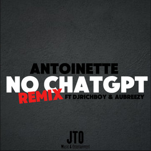 NO CHATGPT (REMIX) by JTOMusic, AUBREEZY, DJRICHBOY, ANTOINETTE