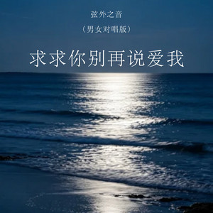求求你别再说爱我 - 男女对唱版 by 弦外之音
