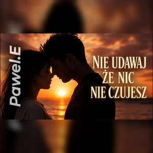 Nie Udawaj Że Nic Nie Czujesz by Pawel.E