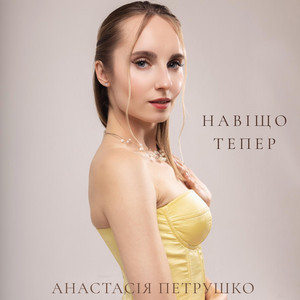 Anastasiia Petrushko` — Навіщо тепер
