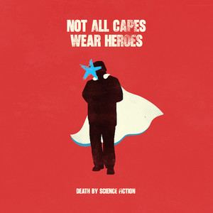 Not All Capes Wear Heroes by Death by Science Fiction