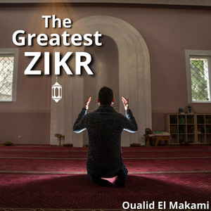 The Greatest Zikr by Oualid El Makami