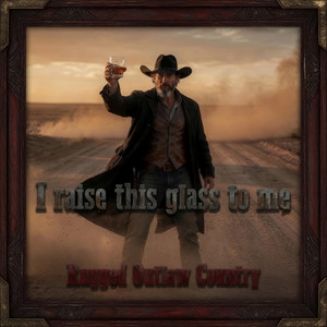 I raise this glass to me by Rugged Outlaw Country