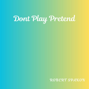 Dont Play Pretend by Robert Spakon