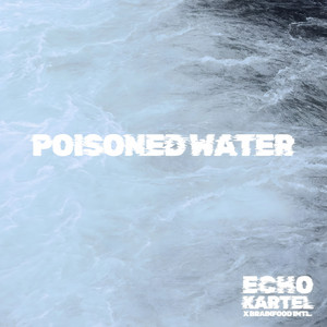 Poisoned Water by Echo Kartel, Brainfood Intl.
