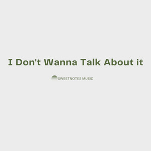I Don't Wanna Talk About It by Sweetnotes Music