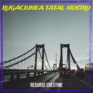 Resurse crestine - Rugaciunea Tatal Nostru