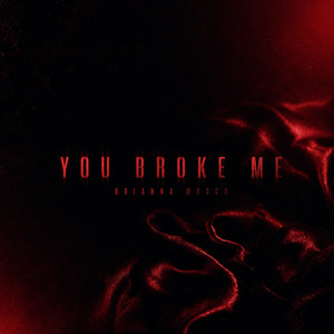 You Broke Me by Brianna Musco