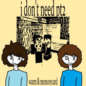 I don't need pt2 (feat. memorycard) by warm, memorycard