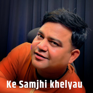 Damber Nepali - Ke Samjhi Khelyau