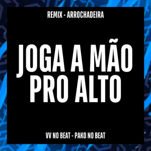 Joga a Mão Pro Alto (Remix Arrochadeira)