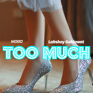 Too Much by Lakshay Gahlawat, Mobo