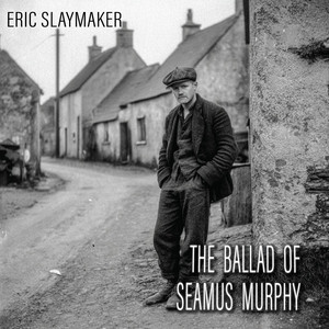 The Ballad of Seamus Murphy by Eric Slaymaker