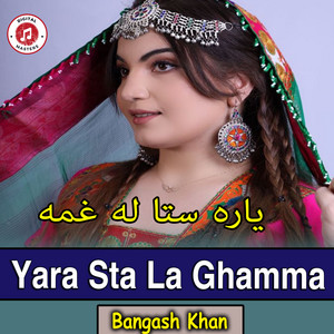 Bangash Khan - Yara Sta La Ghamma