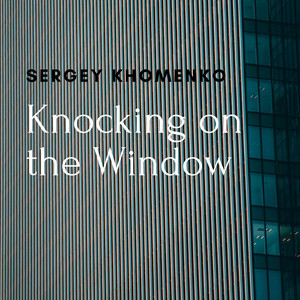 Sergey Khomenko — Knocking on the Window
