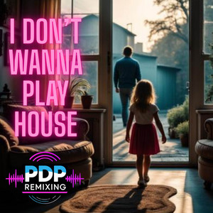 I Don't Wanna Play House by PDP Remixing