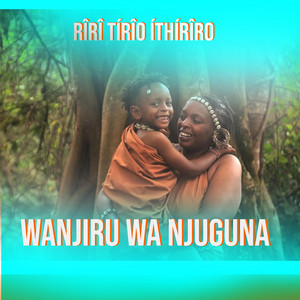 Wanjirû wa Njûgûna - RÎRÎ TÍRÎO ÍTHÍRÎRO