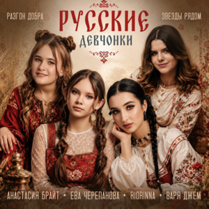 Русские девчонки by Варя Джем, RIORINNA, Анастасия Брайт, Ева Черепанова, Разгон добра, Звезды рядом
