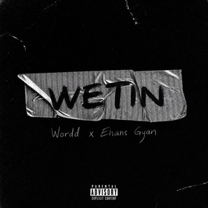 Wetin by ehans gyan, Wordd