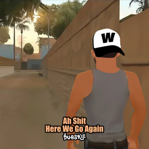 Dubskie - Ah Shit Here We Go Again