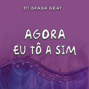 Dj Braba Beat - Agora Eu Tõ a Sim