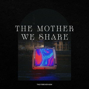 The Mother We Share by The Forever Now