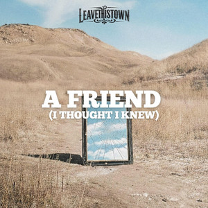 A Friend (I Thought I Knew) by LEAVETHISTOWN