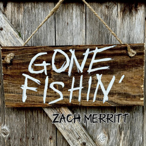 GONE FISHIN' by Zach Merritt