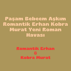 Romantik Erhan - Paşam Bebeem Aşkım Romantik Erhan Kobra Murat Yeni Roman Havası