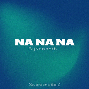 bykenneth - Na na na (Guaracha Edit)