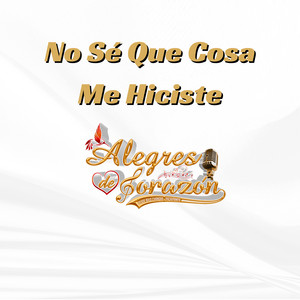 Alegres de corazón - No Sé Que Cosa Me Hiciste