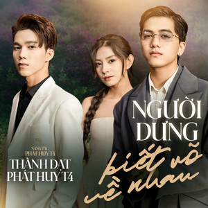 Người Dưng Biết Rõ Về Nhau by Thành Đạt, Phát Huy T4