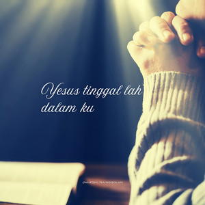 Yesus Tinggal Lah Dalam Ku by Jantoni Nainggolan
