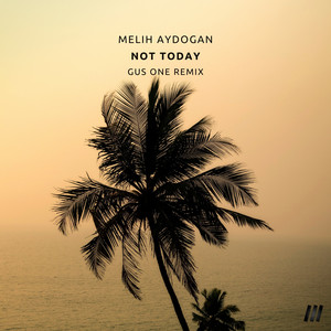 Not Today - Gus One Remix by Melih Aydogan, Gus One