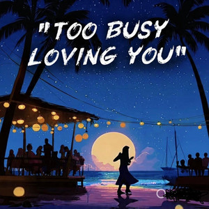 Too Busy Loving You