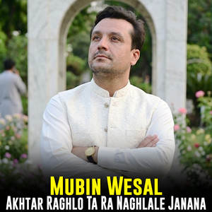 Mubin Wesal - Akhtar Raghlo Ta Ra Naghlale Janana