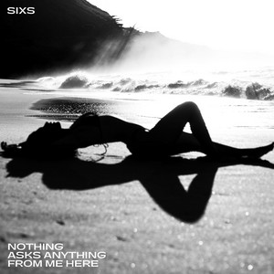 Nothing Asks Anything From Me Here by Sixs