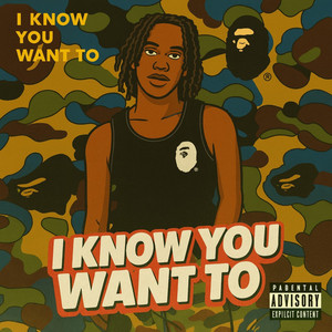 I Know You Want To