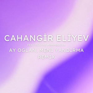 Cahangir Aliyev - Ay Oglan, Meni Yandirma (feat. Gülyaz Məmmədova) [Remix]