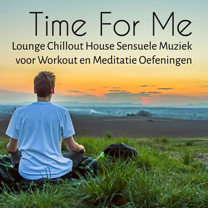 Time For Me - Lounge Chillout House Sensuele Muziek voor Workout en Meditatie Oefeningen album