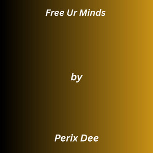 Free Ur Minds by Perix Dee