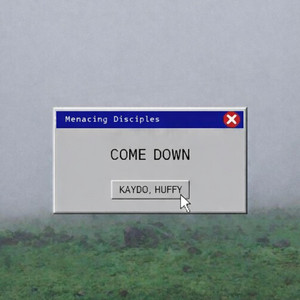 COME DOWN by Menacing Disciples, kaydo, HUFFY