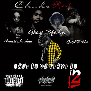 Take It Or Leave It 2 by Chuckered, Nanette Lashay, Jo$e Rikko, Ghozt, Bft Lee
