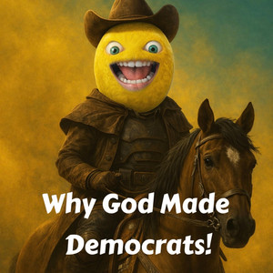 Why God Made Democrats! by The Angry Texas