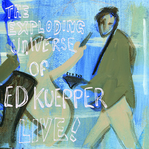 album cover: The Exploding Universe of Ed Kuepper - Live